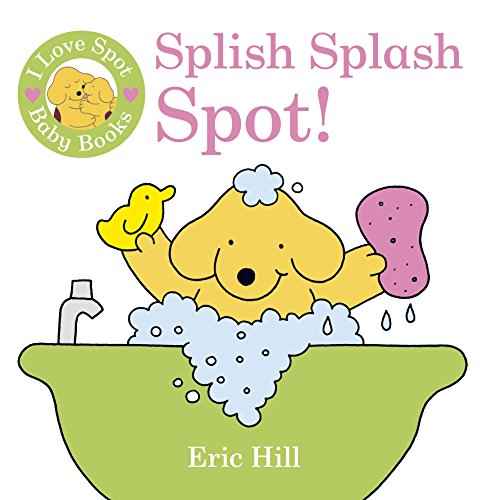 I Love Spot Baby Books: Splish Splash Spot! Bath Book – Eric Hill [PB] | 9780723269465