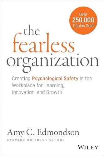 The Fearless Organization: Creating Psychological Safety in the Workplace for Learning, Innovation, and Growth by Amy C. Edmondson | Paperback | HMS-9781119477242