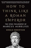 How to Think Like a Roman Emperor: The Stoic Philosophy of Marcus Aurelius by Donald J. Robertson | Paperback | HMS-9781250621436