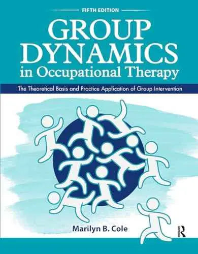 Group Dynamics in Occupational Therapy: The Theoretical Basis and Practice Application of Group Intervention by Marilyn B. Cole | Paperback | HMS-9781630913670