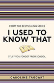 I Used To Know That: Stuff You Forgot From School  Caroline Taggart [PB] | 9781843176558