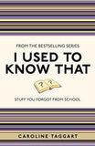I Used To Know That: Stuff You Forgot From School  Caroline Taggart [PB] | 9781843176558