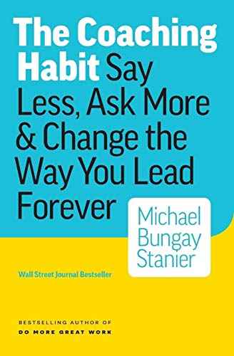The Coaching Habit: Say Less, Ask More & Change the Way You Lead Forever | 9781989603611