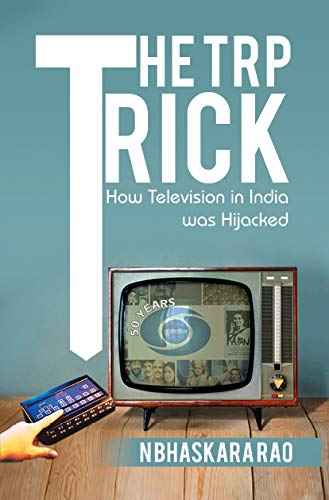 The TRP Trick-How Television in India was Hijacked by N Bhaskara Rao (ISBN: 9789386473417)