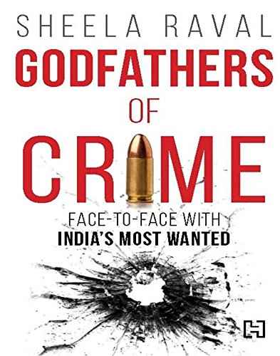Godfathers of Crime: Face-to-face with India's Most Wanted by Sheela Raval (ISBN: 9789350099766)