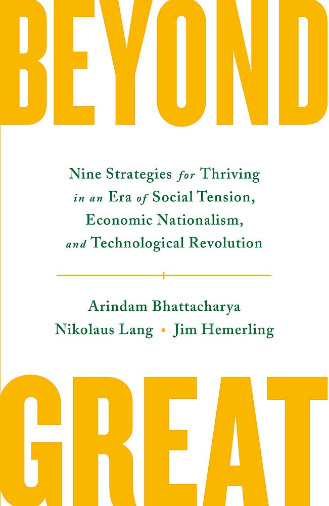 Front cover of the book 'Beyond Great: Nine Strategies for Thriving in an Era of Social Tension, Economic Nationalism, and Technological Revoluti' by Arindam Bhattacharya, Nikolaus Lang.