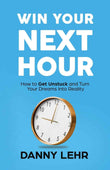 Win Your Next Hour: How to Get Unstuck and Turn Your Dreams into Reality PaperbackÐ  by Danny Lehr