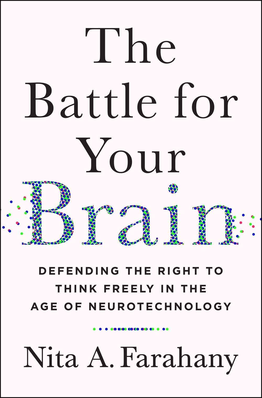 The Battle for Your Brain: Defending the Right to Think Freely in the Age of Neurotechnology by Nita A. Farahany (ISBN: 9781250331892)