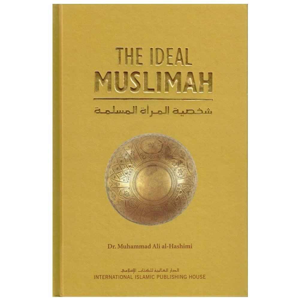 The Ideal Muslimah: The True Islamic Personality of the Muslim Woman as Defined in the Qur an and Sunnah