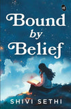 Bound by Belief The Light We Carry A Motivational Story of a Woman's Journey to Find Herself by Shivi Sethi (ISBN: 9789364113267)