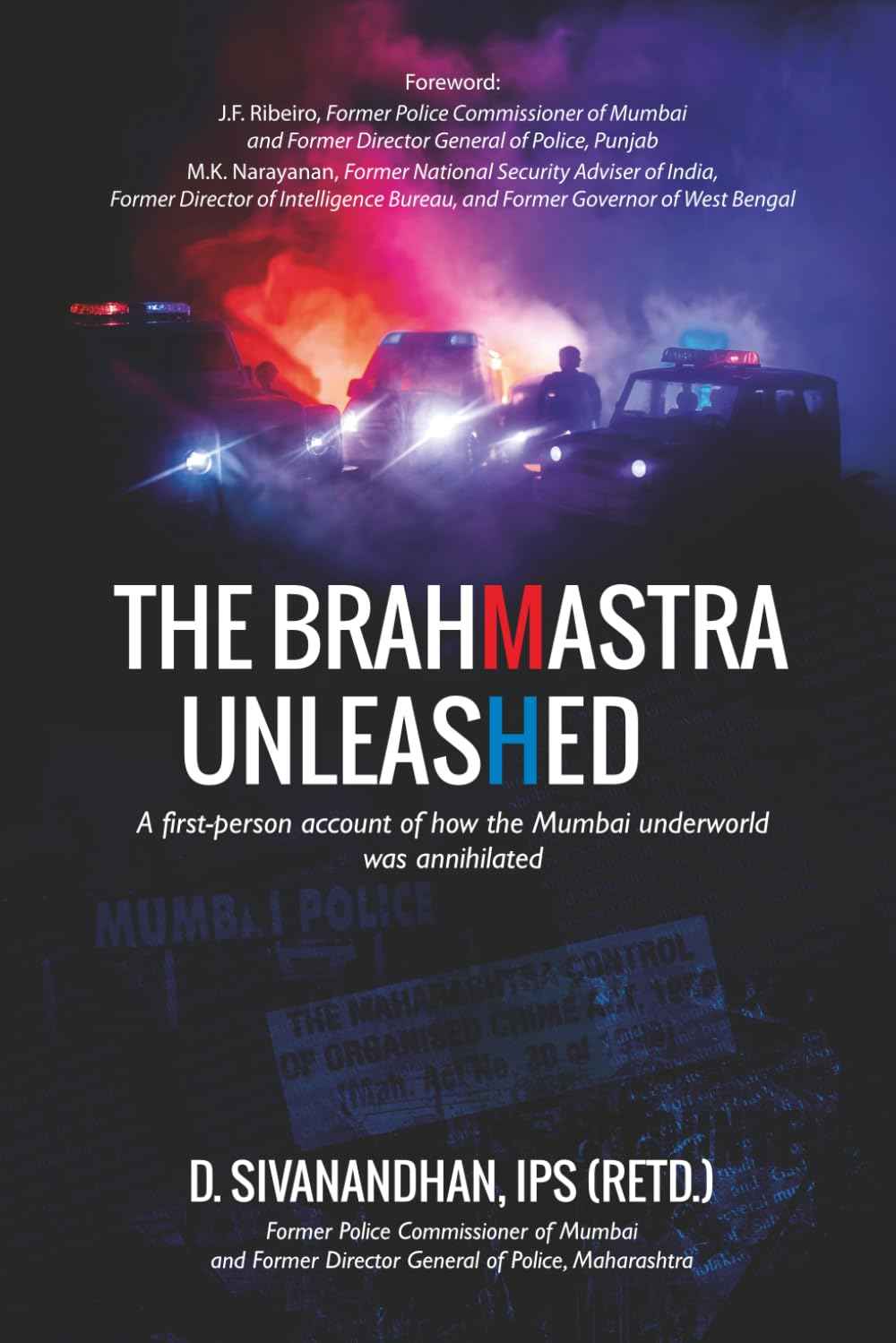 THE BRAHMASTRA UNLEASHED: A first-person account of how the Mumbai underworld was annihilated by D. Sivanandhan (ISBN: 9789385509919)