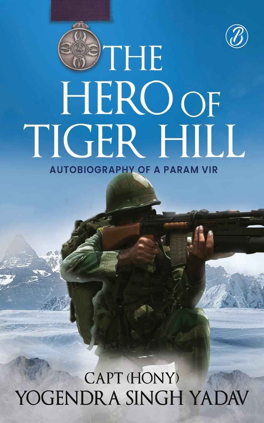 The Hero Of Tiger Hill: Autobiography of a Param Vir Paperback by Capt (Hony) Yogendra Singh Yadav - Paperback (ISBN: 9789390441174)
