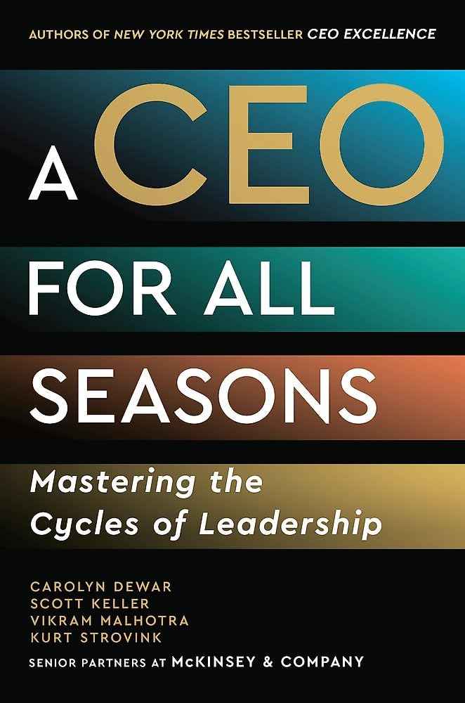A CEO for All Seasons: Mastering the Cycles of Leadership by Carolyn Dewar, Scott Keller, Vik Malhotra, and Kurt Strovink (ISBN: 9781399825603)
