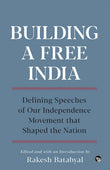 Building a Free India : Defining Speeches of Our Independence Movement that Shaped the Nation by Batabyal, Rakesh  (ed.) (ISBN: 9789354473579)