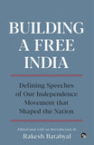 Building a Free India : Defining Speeches of Our Independence Movement that Shaped the Nation by Batabyal, Rakesh  (ed.) (ISBN: 9789354473579)