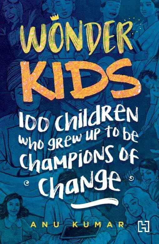 Wonder Kids: 100 Children Who Grew Up to Be Champions of Change by Anu Kumar (ISBN: 9789388322072)