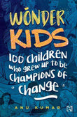Wonder Kids: 100 Children Who Grew Up to Be Champions of Change by Anu Kumar (ISBN: 9789388322072)