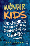 Wonder Kids: 100 Children Who Grew Up to Be Champions of Change by Anu Kumar (ISBN: 9789388322072)