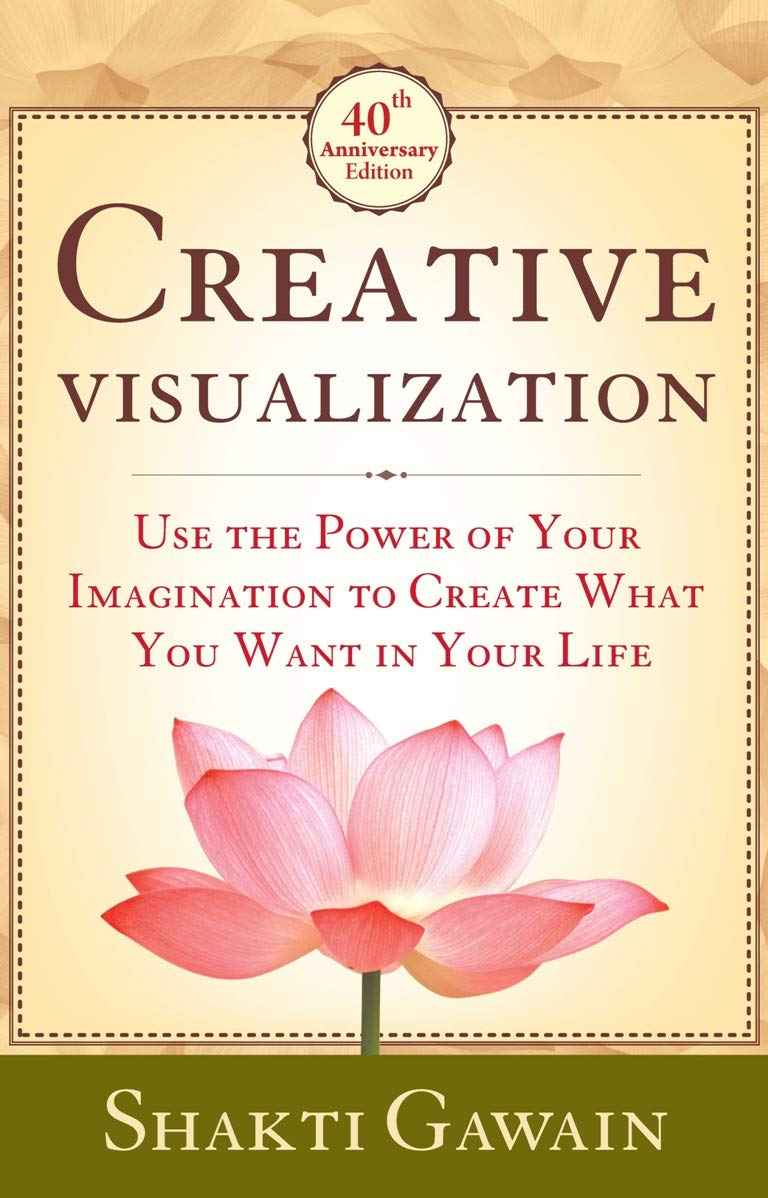 Creative Visualization: Use The Power of Your Imagination to Create What You Want in Life by Shakti Gawain (ISBN: 9789388247733)