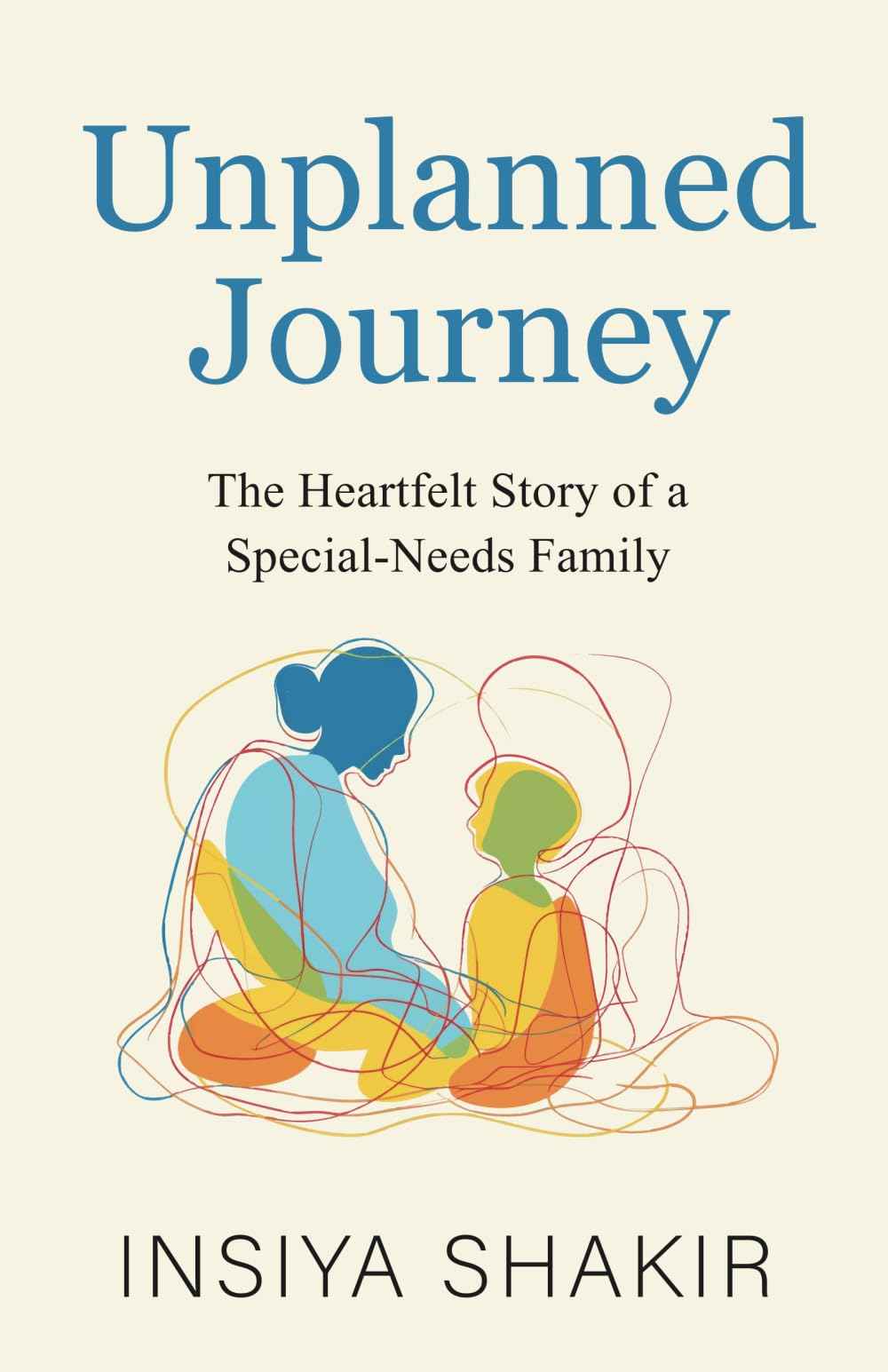 UNPLANNED JOURNEY: The Heartfelt Story of a Special-Needs Family by Insiya Shakir (ISBN: 9788119727087)