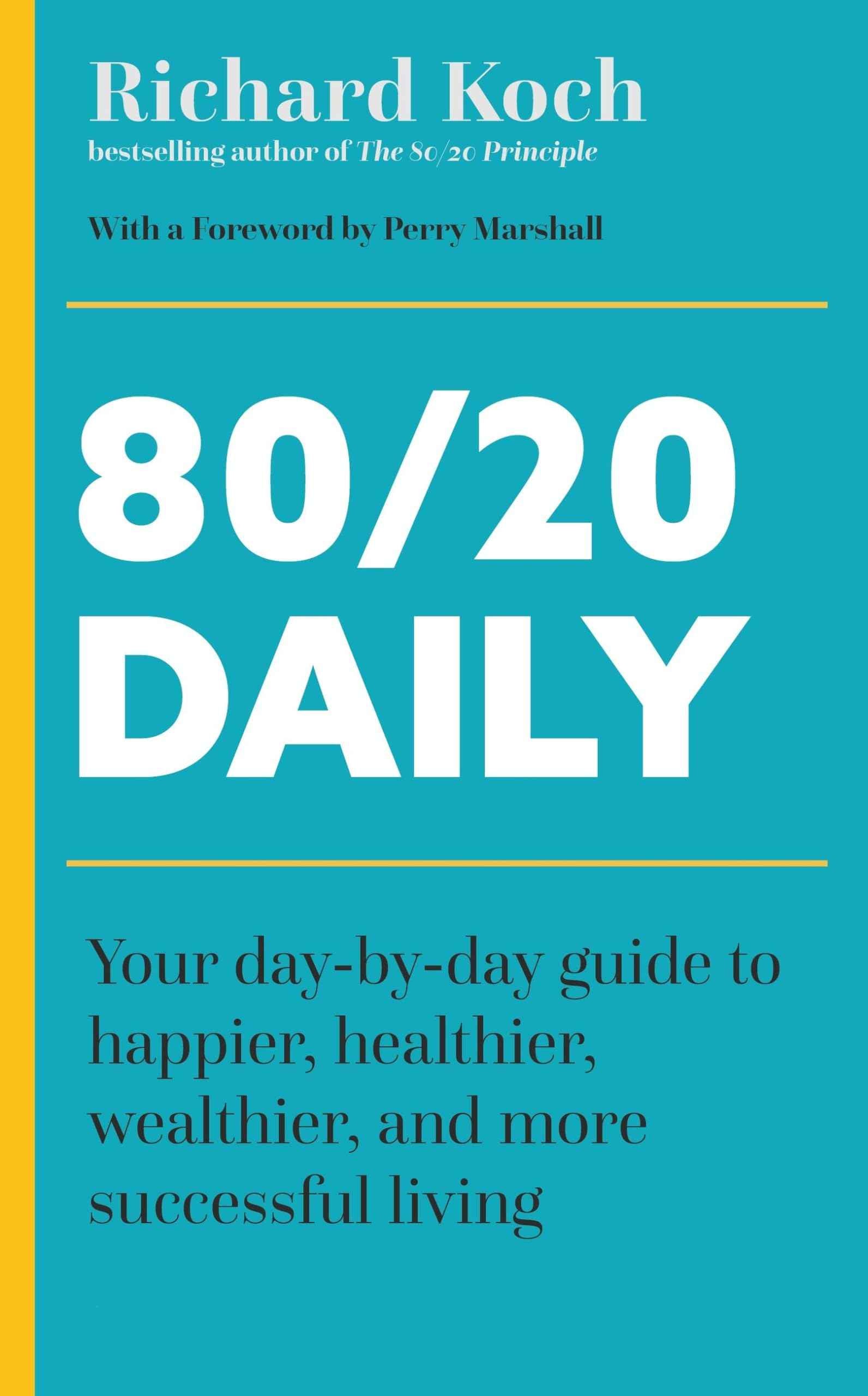 80/20 Daily: Your Day-by-Day Guide to Happier, Healthier, and More Successful Living Using the 8020 Principle by Richard Koch (ISBN: 9781399814560)