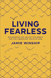 Living Fearless - Exchanging the Lies of the World for the Liberating Truth of God -PaperbackÐ   by Jamie Winship (Author)