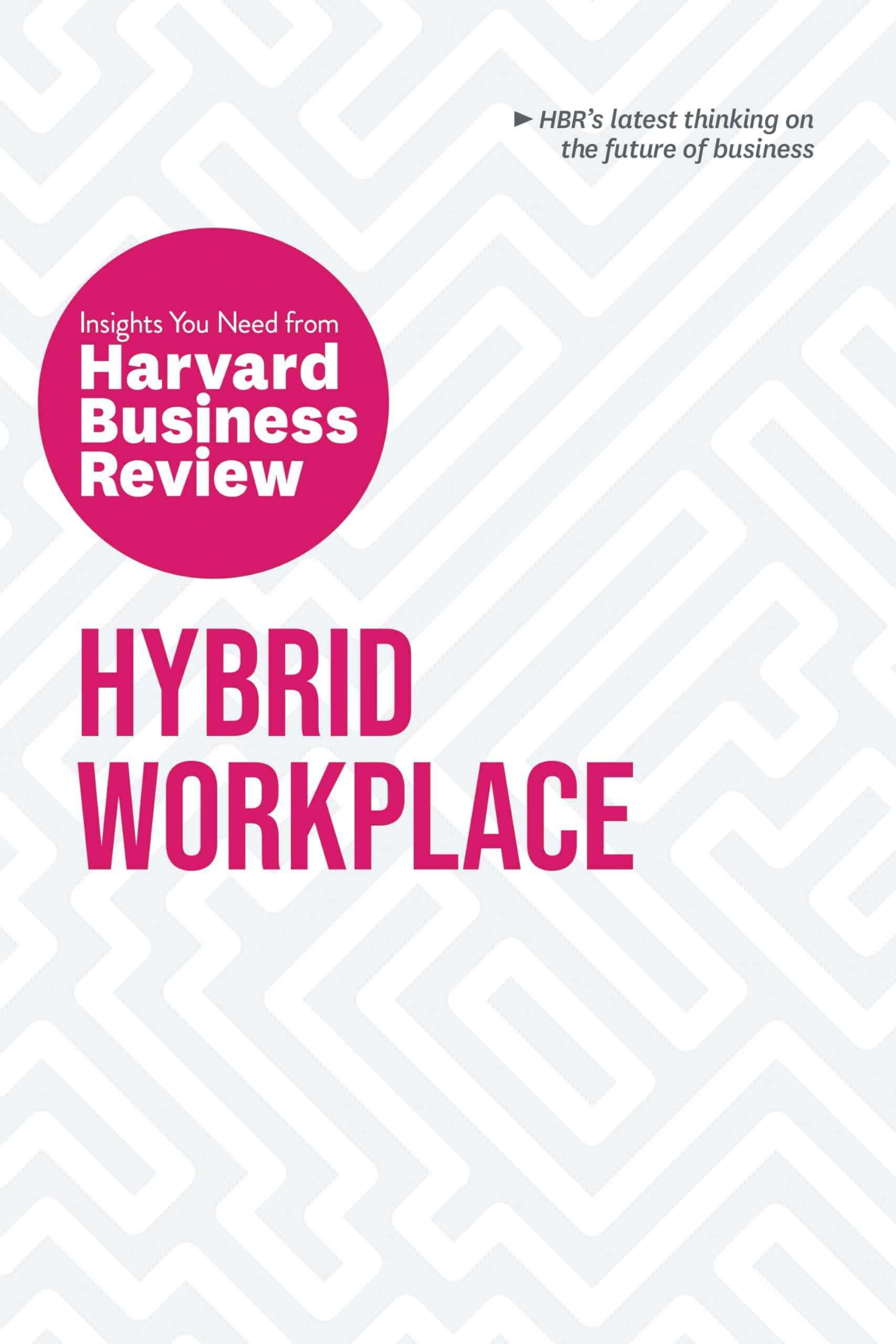 Hybrid Workplace: The Insights You Need from Harvard Business Review (HBR Insights Series) by Harvard Business Review (ISBN: 9781647823382)