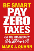 Be Smart Pay Zero Taxes: Use the Buy, Borrow, Die Strategy to Get Rich and Stay Rich PaperbackÐ by Mark J. Quann
