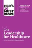 HBR's 10 Must Reads on Leadership for Healthcare (with bonus article by Thomas H. Lee, MD, and Toby Cosgrove, MD) by Harvard Business Review (ISBN: 9781633694323)