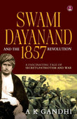 Swami Dayanand and the 1857 Revolution: A Fascinating Tale of Secrets, Patriotism and War Rani Lakshmi Bai, Tatya Tope by A.K. Gandhi (ISBN: 9789364114905)