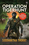 Operation Tigerhunt ǀ A gripping international spy thriller ǀ Soon to be adapted on screen by Siddhartha Thorat (ISBN: 9789390441976)