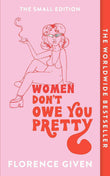 Women Don't Owe You Pretty: The Small Edition by Florence Given (ISBN: 9781914240348)