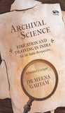 Archival Science: Education and Training in India-An All-India Perspective, A Project Study by Dr Meena Gautam (ISBN: 9788199171275)