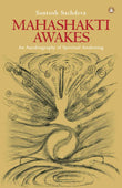 Mahashakti Awakes: An Autobiography Of Spiritual Awakening by Santosh Sachdeva (ISBN: 9789382742951)