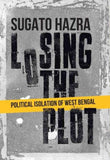 Niyogi Books Losing the Plot: Political Isolation of West Bengal by Hazra Sugato (ISBN: 9789391125219)