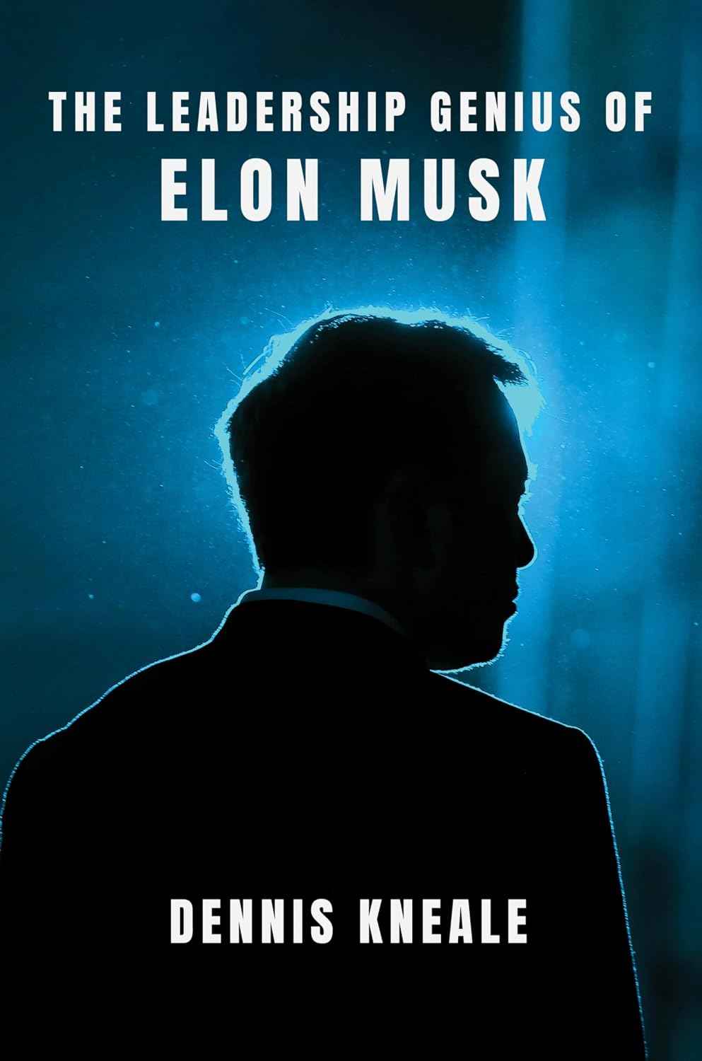 The Leadership Genius of Elon Musk: An Inspiring Business Biography and Playbook for Entrepreneurs―From Tesla to SpaceX