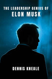 The Leadership Genius of Elon Musk: An Inspiring Business Biography and Playbook for Entrepreneurs―From Tesla to SpaceX