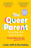 The Queer Parent: Everything You Need to Know From Gay to Ze by Lotte Jeffs and Stu Oakley (ISBN: 9781035001835)