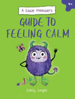 A Little Monster's Guide to Feeling Calm: A Child's Guide to Coping with Their Worries by Emily Snape (ISBN: 9781837992102)
