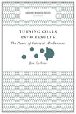 Turning Goals into Results (Harvard Business Review Classics): The Power of Catalytic Mechanisms by Collins Jim (ISBN: 9781633692589)