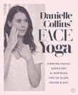 Danielle Collins' Face Yoga: Firming facial exercises & inspiring tips to glow, inside and out by Collins, Danielle (ISBN: 9781786782458)