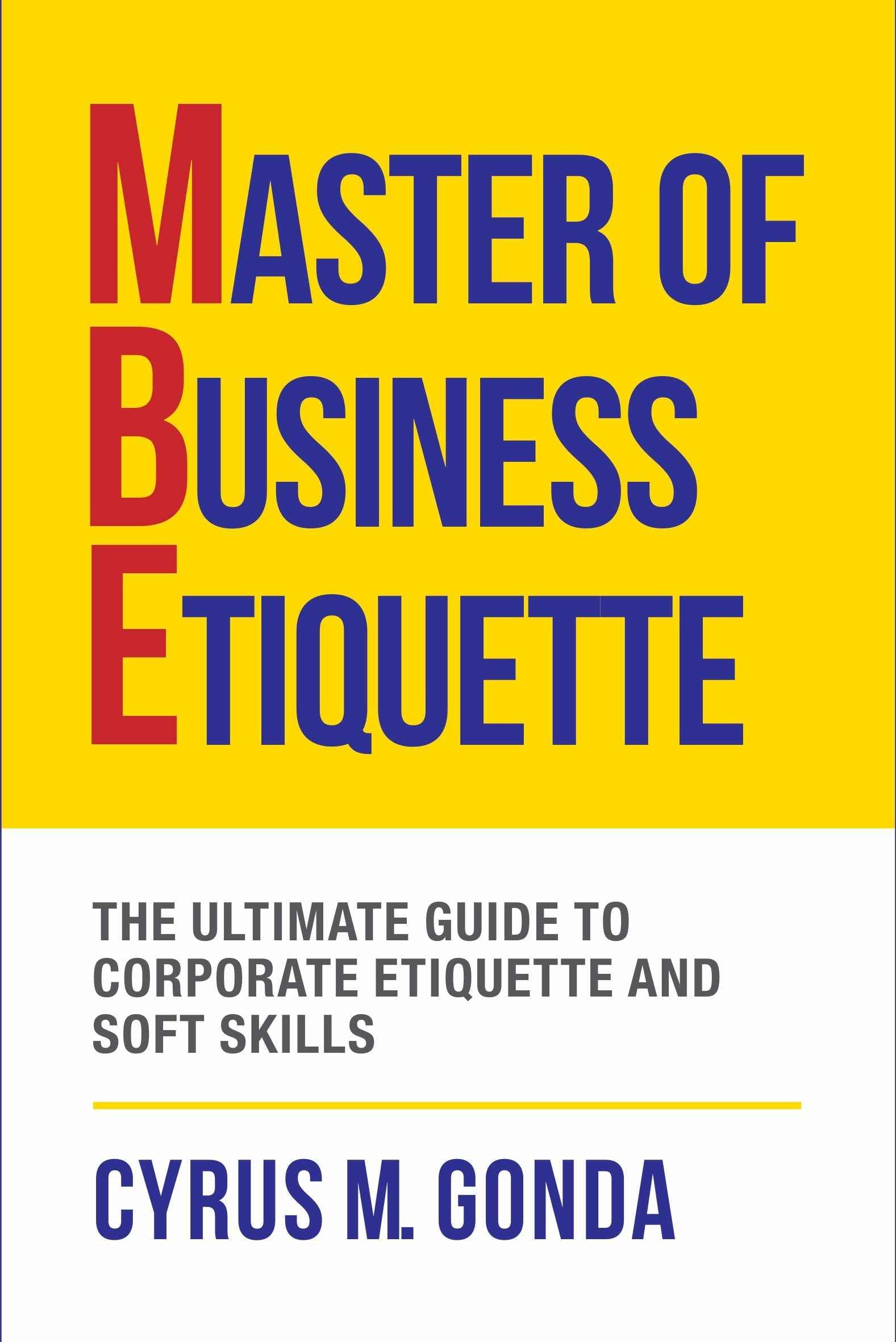 Master Of Business Etiquette: The Ultimate Guide To Corporate Etiquette And Soft Skills by Cyrus M. Gonda (ISBN: 9789385492723)