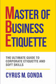 Master Of Business Etiquette: The Ultimate Guide To Corporate Etiquette And Soft Skills by Cyrus M. Gonda (ISBN: 9789385492723)