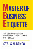 Master Of Business Etiquette: The Ultimate Guide To Corporate Etiquette And Soft Skills by Cyrus M. Gonda (ISBN: 9789385492723)