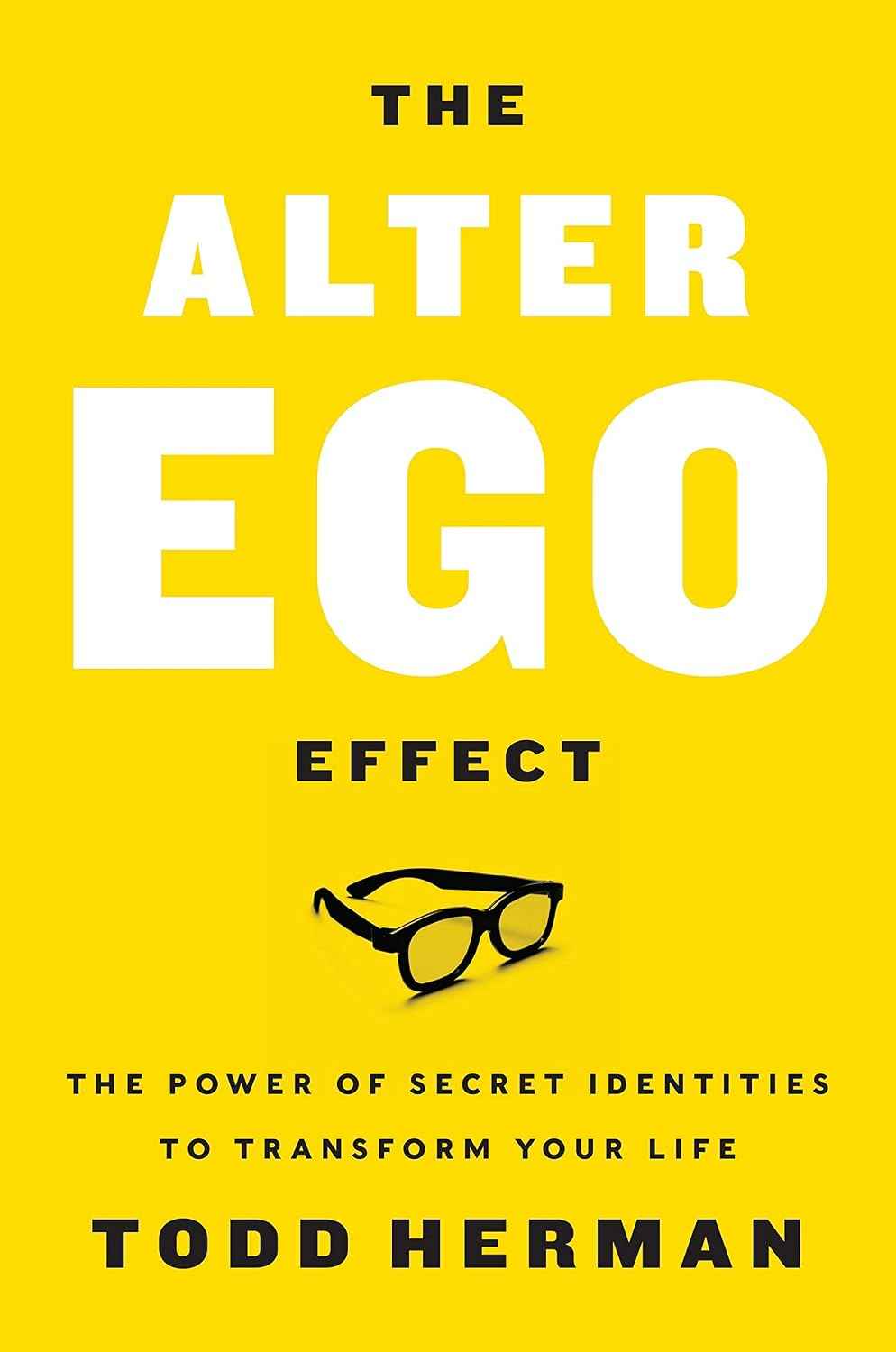 The Alter Ego Effect : The Power of Secret Identities to Transform Your Life