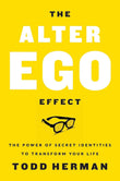 The Alter Ego Effect : The Power of Secret Identities to Transform Your Life