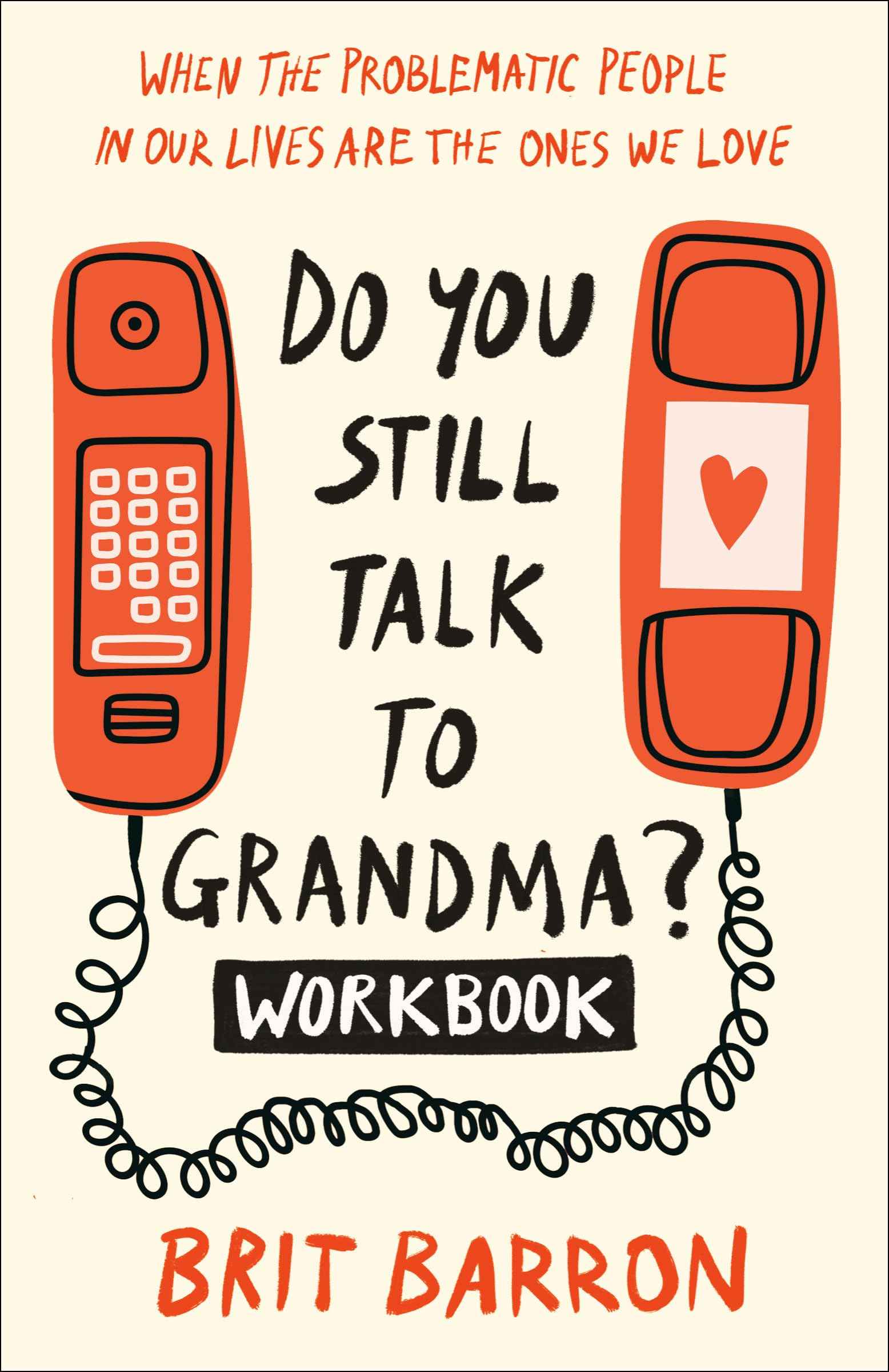 Do You Still Talk to Grandma? Workbook: When the Problematic People in Our Lives Are the Ones We Love by Barron, Brit (ISBN: 9780593594377)