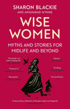 Wise Women: Myths and stories for midlife and beyond - 'Extra­ordinary . . . beautifully and vividly retold stories' TLS by Sharon Blackie and Angharad Wynne (ISBN: 9780349018331)