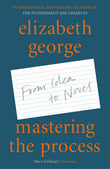 Mastering the Process: From Idea to Novel by Elizabeth George (ISBN: 9781529390834)