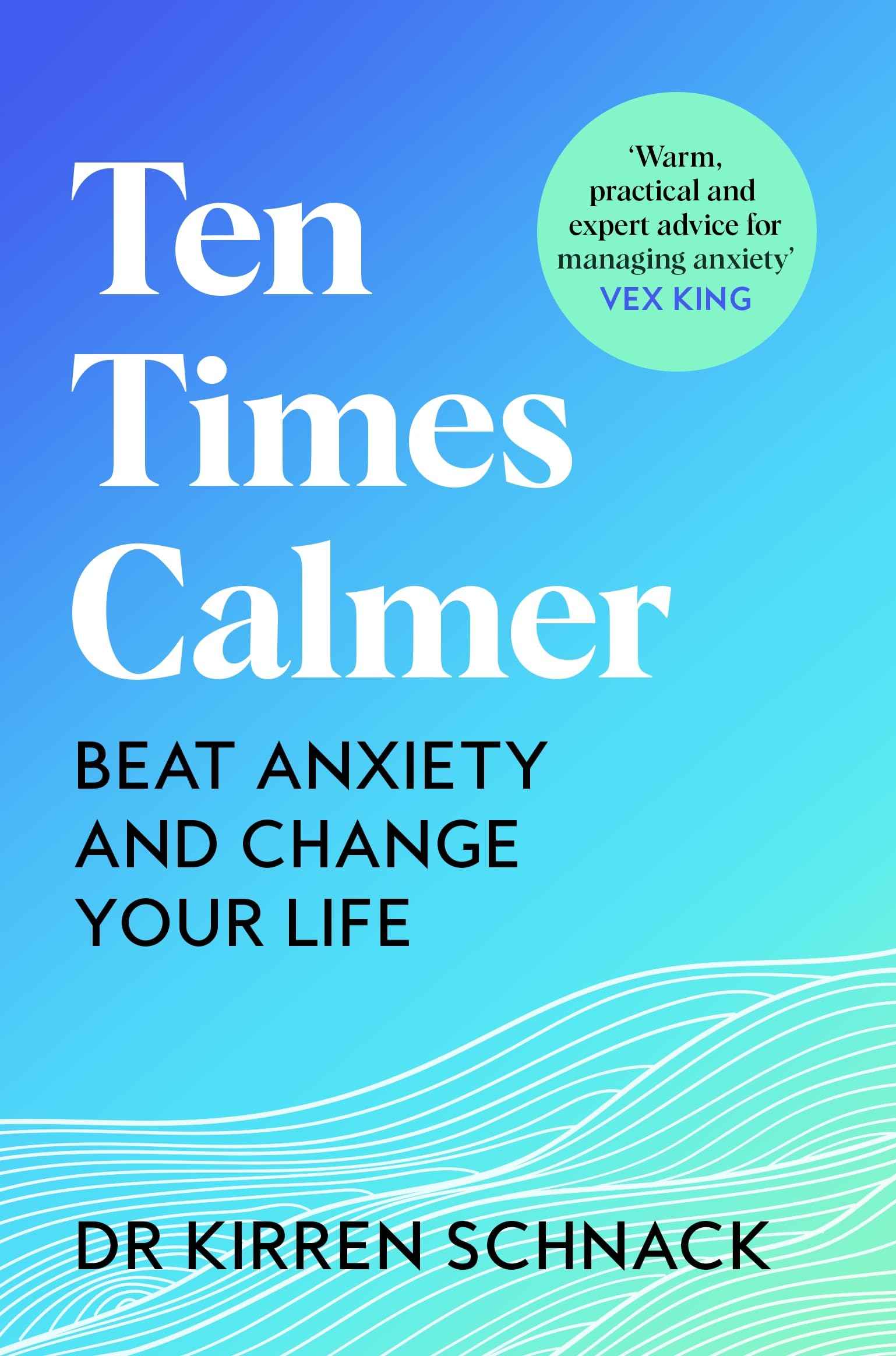 MACMILLAN Ten Times Calmer Beat Anxiety and Change Your Life. by Dr Kirren Schnack (ISBN: 9781035013623)